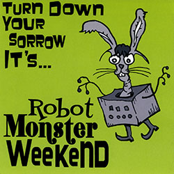 Robot Monster Weekend - Turn Down Your Sorrow